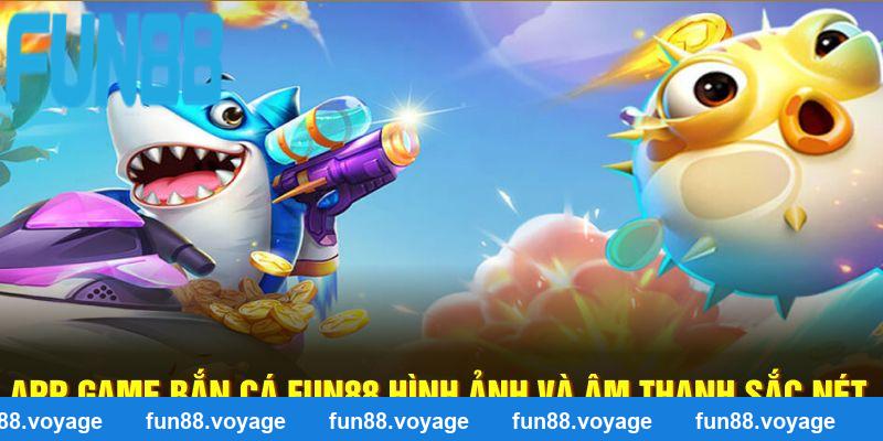 App game bắn cá Fun88 hình ảnh và âm thanh sắc nét