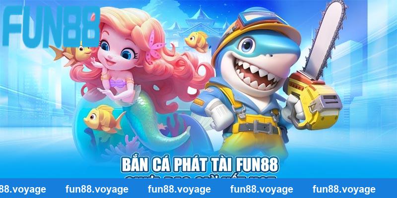 Bắn cá phát tài Fun88 chưa bao giờ hết hot