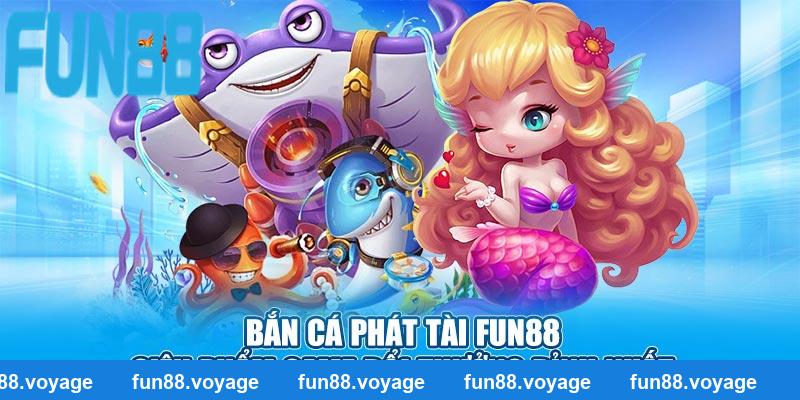 Bắn Cá Phát Tài Fun88 - Siêu Phẩm Game Đổi Thưởng Đỉnh Nhất