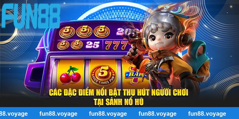 Các đặc điểm nổi bật thu hút người chơi tại sảnh nổ hũ