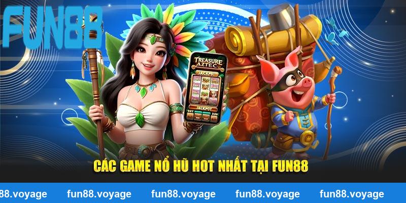 Các game nổ hũ hot nhất tại Fun88