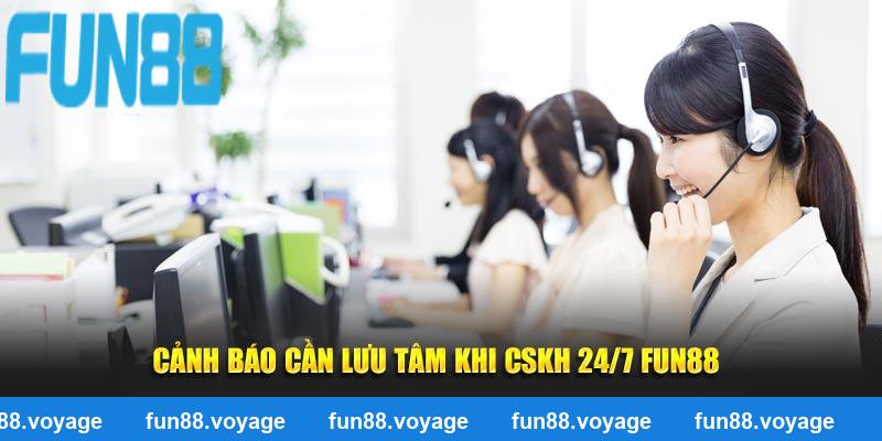 Cảnh báo cần lưu tâm khi CSKH 24/7 FUN88