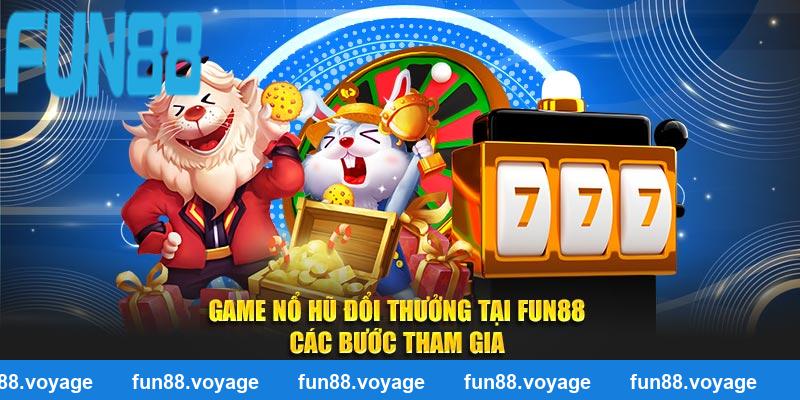 Game Nổ Hũ Đổi Thưởng Tại Fun88 - Các Bước Tham Gia