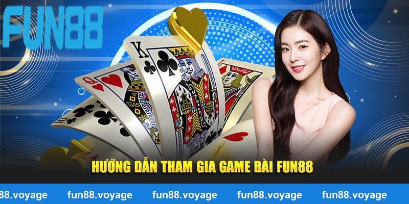 Hướng dẫn tham gia game bài FUN88