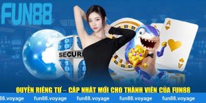 Quyền Riêng Tư – Cập Nhật Mới Cho Thành Viên Của Fun88