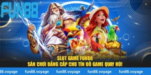 Slot Game Fun88 – Sân Chơi Đẳng Cấp Cho Tín Đồ Game Quay Hũ!