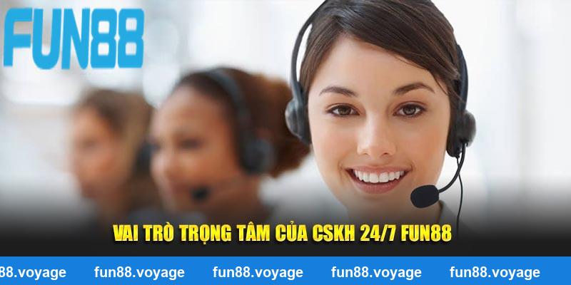 Vai trò trọng tâm của CSKH 24/7 FUN88