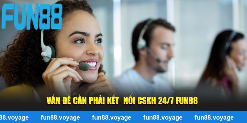 Vấn đề cần phải kết nối CSKH 24/7 FUN88